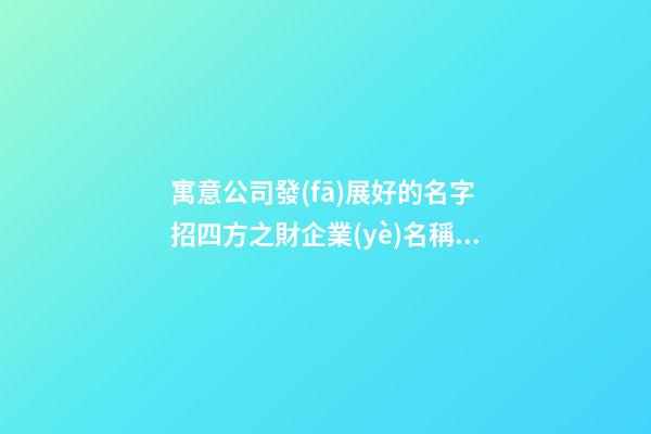 寓意公司發(fā)展好的名字 招四方之財企業(yè)名稱推薦,起名之家